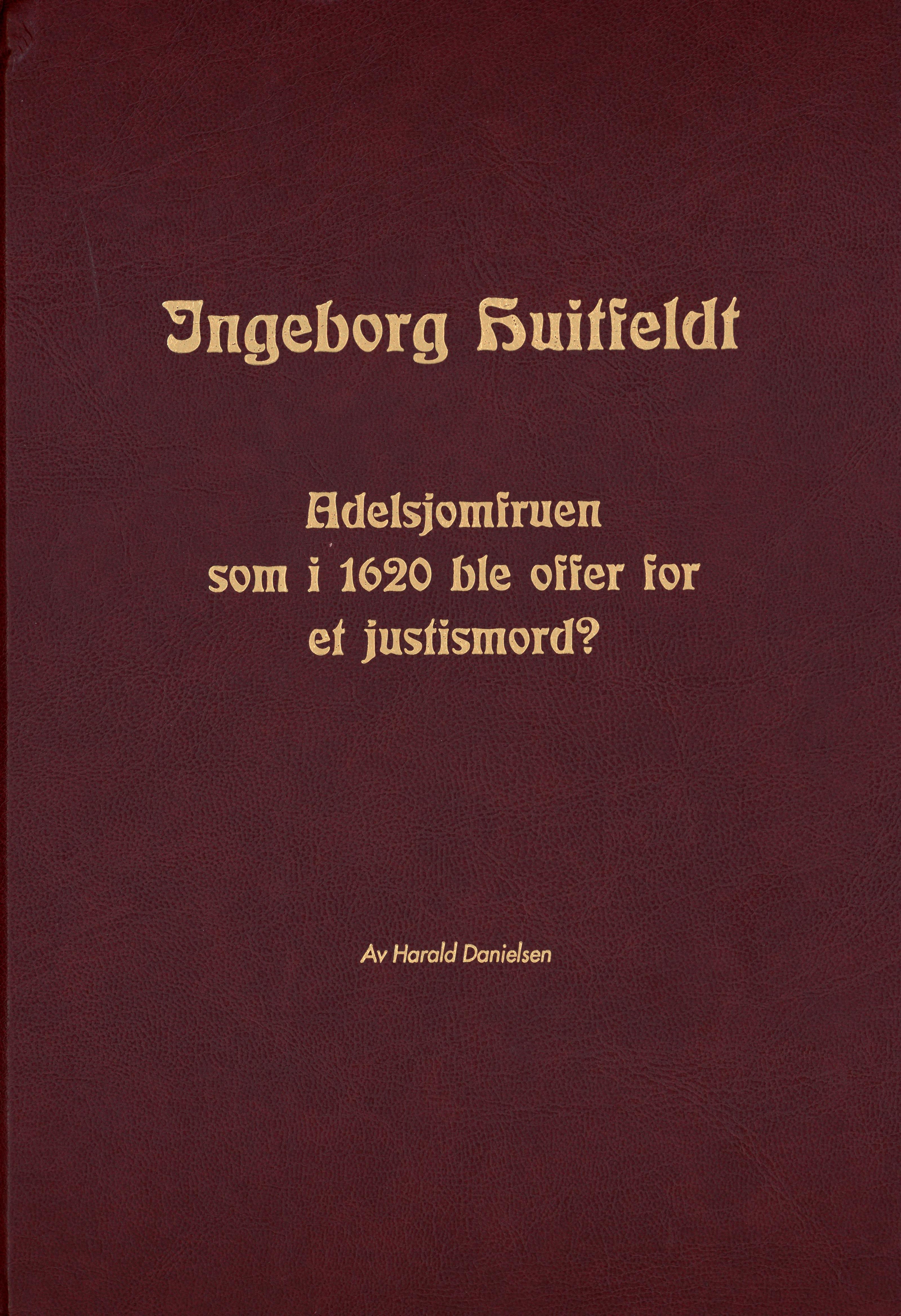 Ingeborg Huitfeldt - adelsjomfruen som i 1620 ble offer for et justismord (Harald Danielsen, 1998).pdf Ingeborg Huitfeldt - adelsjomfruen som i 1620 ble offer for et justismord (Harald Danielsen, 1998).pdf